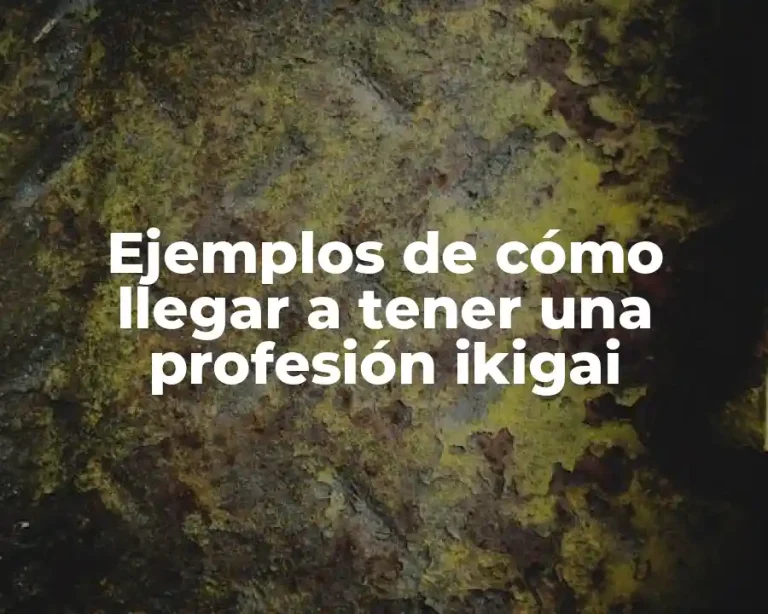 Ejemplos de cómo llegar a tener una profesión ikigai