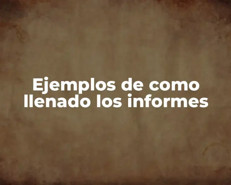 Ejemplos de como llenado los informes