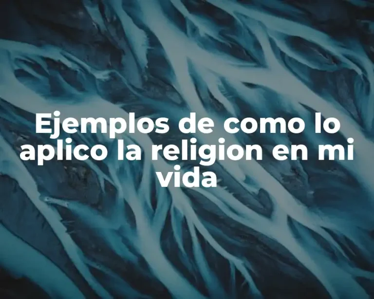 Ejemplos de como lo aplico la religion en mi vida