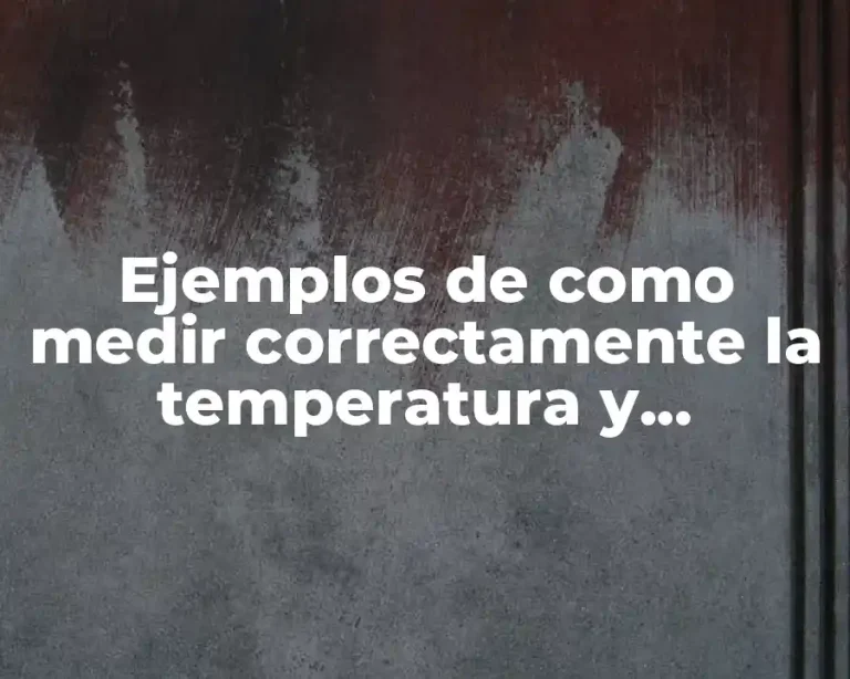Ejemplos de como medir correctamente la temperatura y Significado