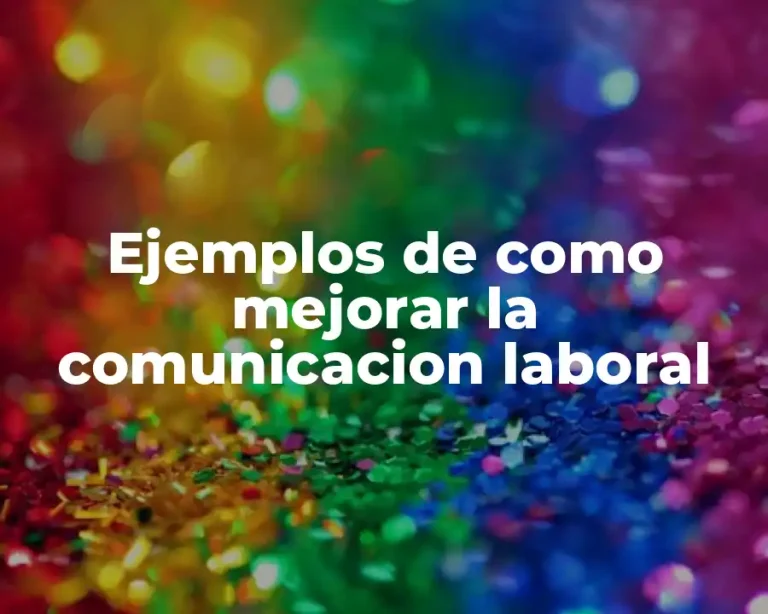 Ejemplos de como mejorar la comunicacion laboral