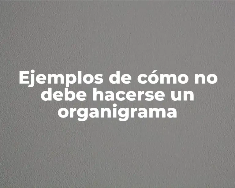 Ejemplos de cómo no debe hacerse un organigrama