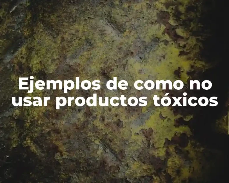 Ejemplos de como no usar productos tóxicos