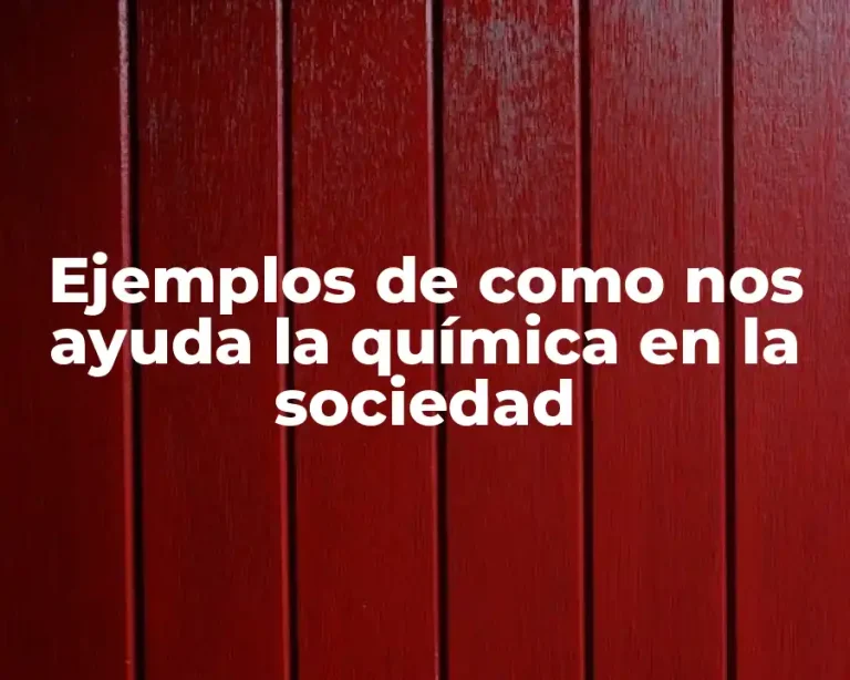 Ejemplos de como nos ayuda la química en la sociedad