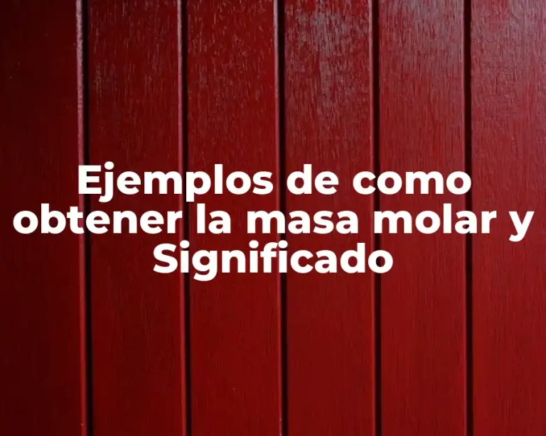 Ejemplos de como obtener la masa molar y Significado