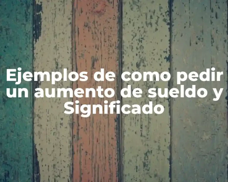Ejemplos de como pedir un aumento de sueldo y Significado