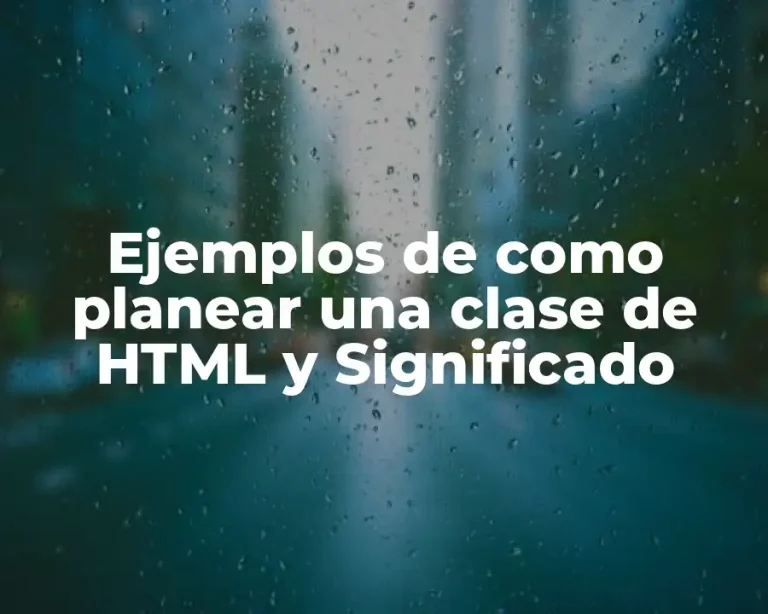Ejemplos de como planear una clase de HTML y Significado