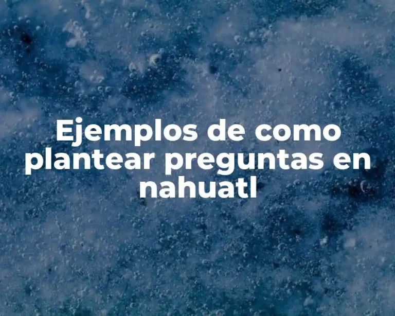Ejemplos de como plantear preguntas en nahuatl