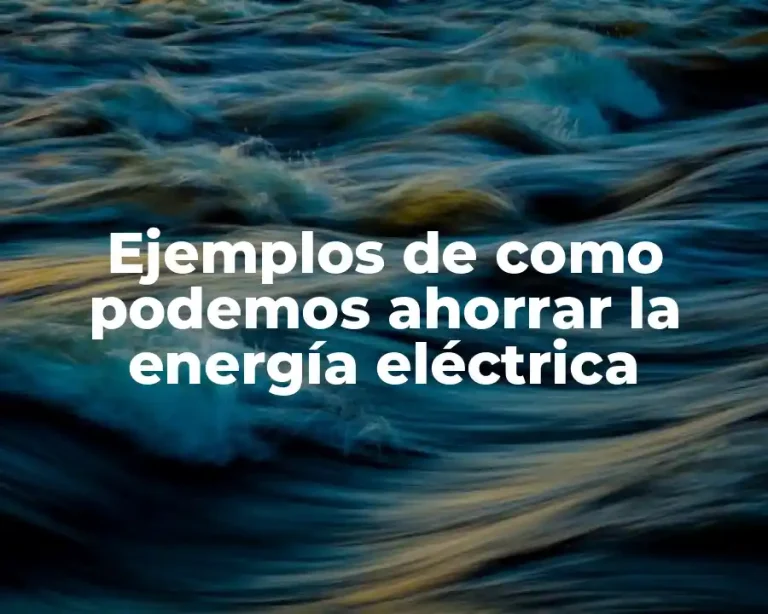 Ejemplos de como podemos ahorrar la energía eléctrica