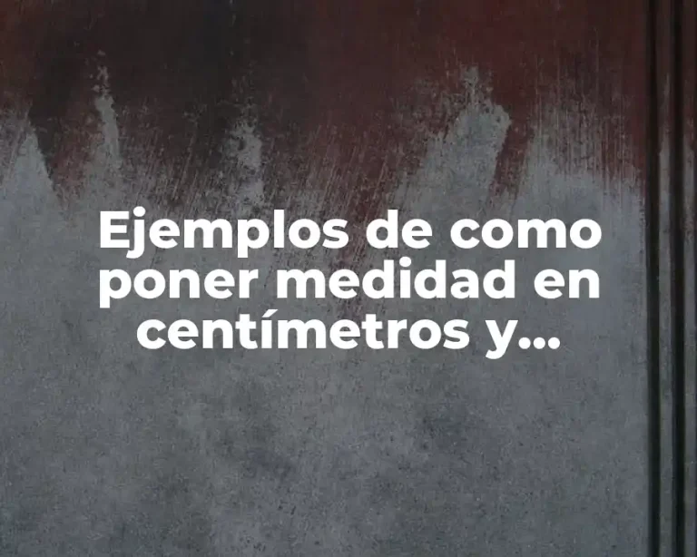Ejemplos de como poner medidad en centímetros y Significado