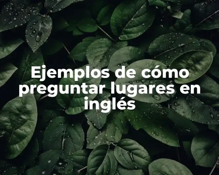 Ejemplos de cómo preguntar lugares en inglés