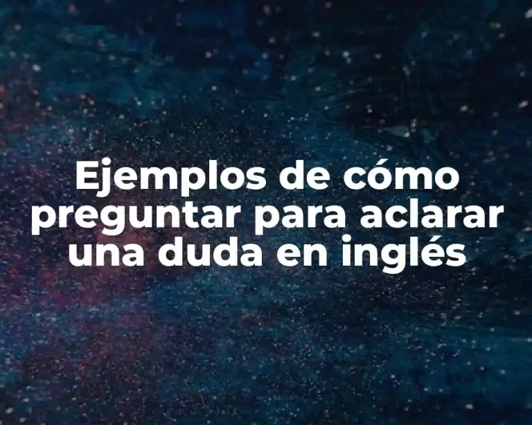 Ejemplos de cómo preguntar para aclarar una duda en inglés
