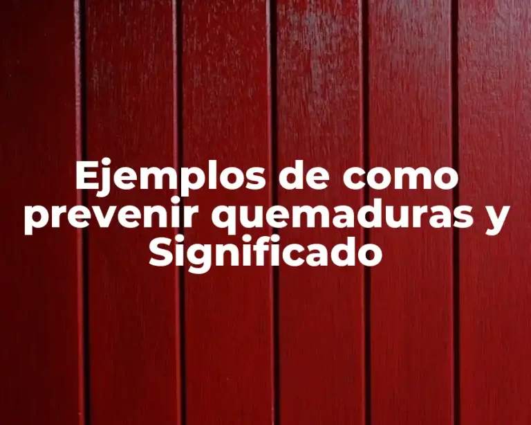 Ejemplos de como prevenir quemaduras y Significado