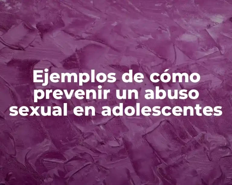 Ejemplos de cómo prevenir un abuso sexual en adolescentes