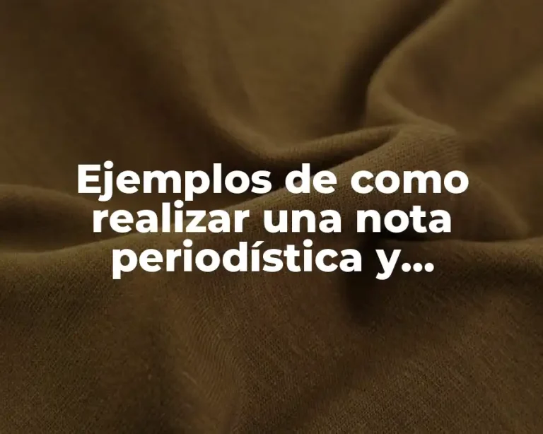Ejemplos de como realizar una nota periodística y Significado