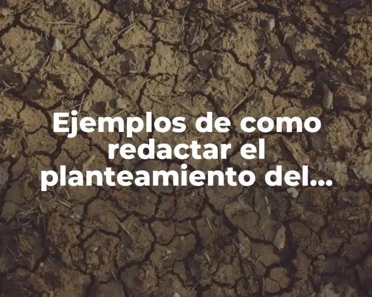 Ejemplos de como redactar el planteamiento del problema