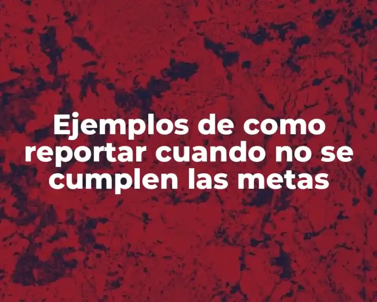 Ejemplos de como reportar cuando no se cumplen las metas