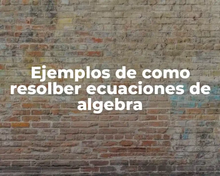 Ejemplos de como resolber ecuaciones de algebra