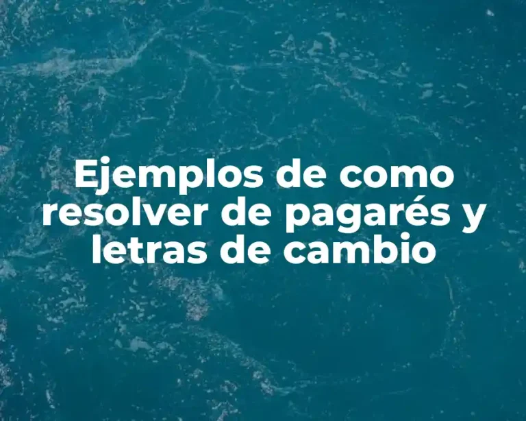 Ejemplos de como resolver de pagarés y letras de cambio