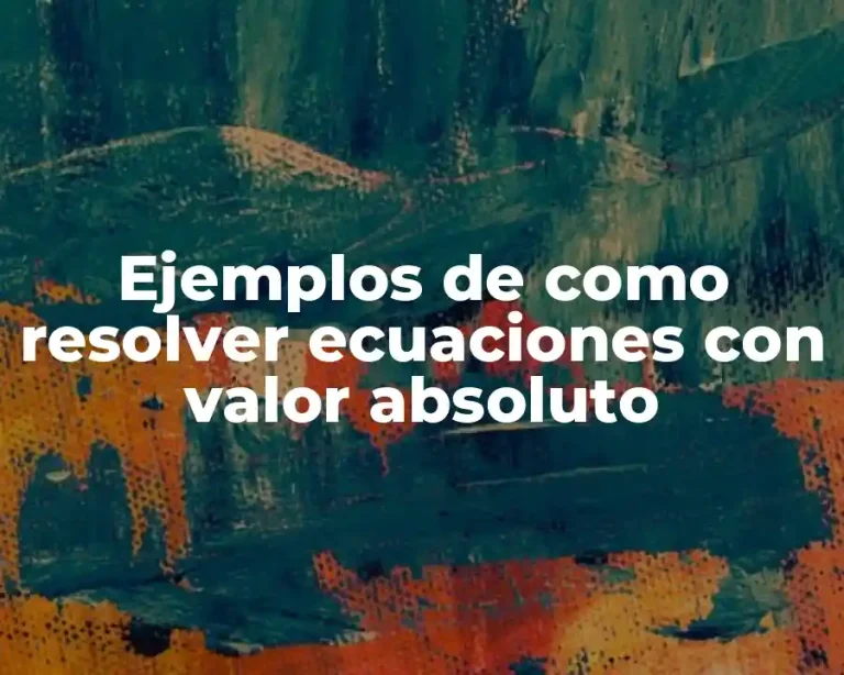 Ejemplos de como resolver ecuaciones con valor absoluto