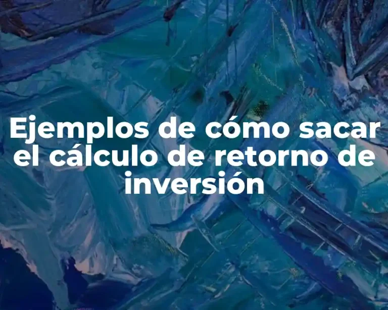 Ejemplos de cómo sacar el cálculo de retorno de inversión