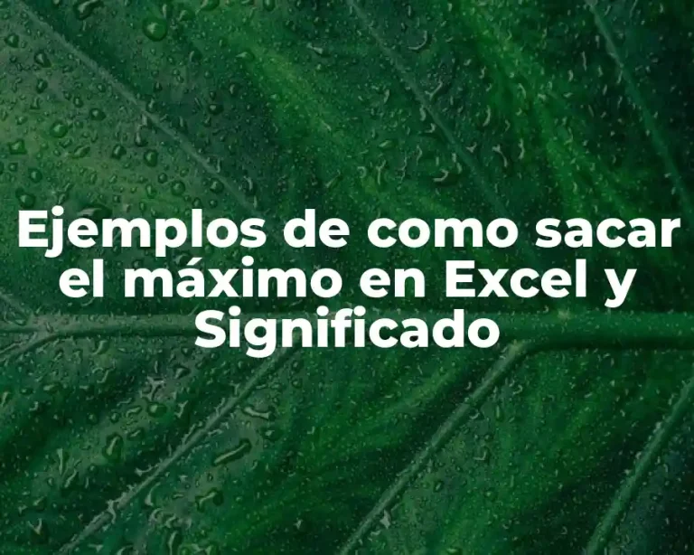 Ejemplos de como sacar el máximo en Excel y Significado