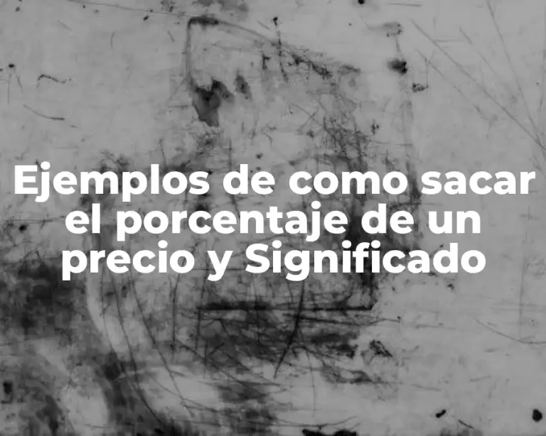 Ejemplos de como sacar el porcentaje de un precio y Significado