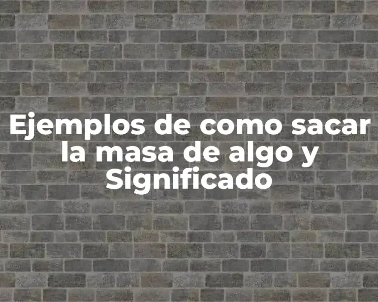 Ejemplos de como sacar la masa de algo y Significado