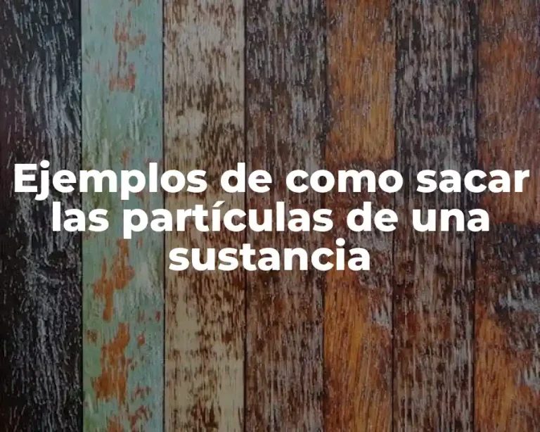 Ejemplos de como sacar las partículas de una sustancia