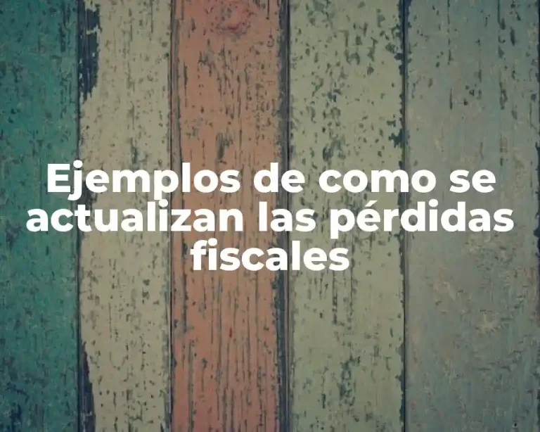 Ejemplos de como se actualizan las pérdidas fiscales