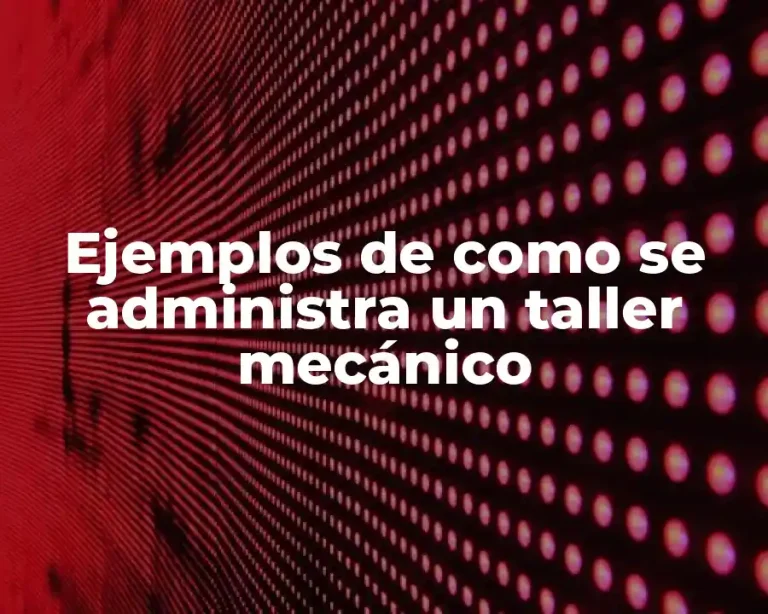 Ejemplos de como se administra un taller mecánico