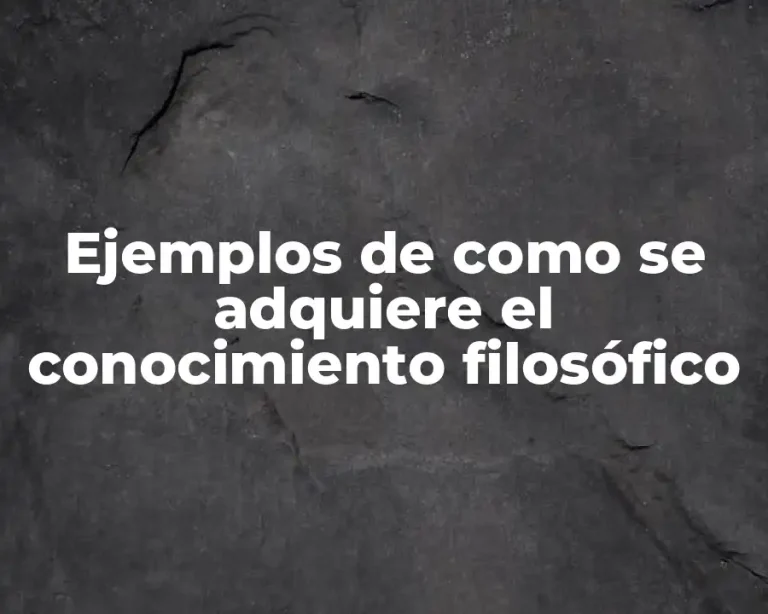Ejemplos de como se adquiere el conocimiento filosófico