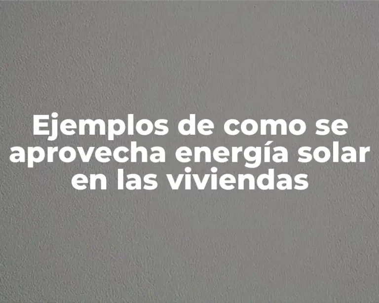 Ejemplos de como se aprovecha energía solar en las viviendas