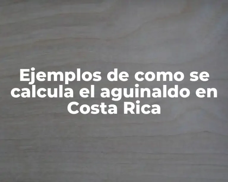 Ejemplos de como se calcula el aguinaldo en Costa Rica