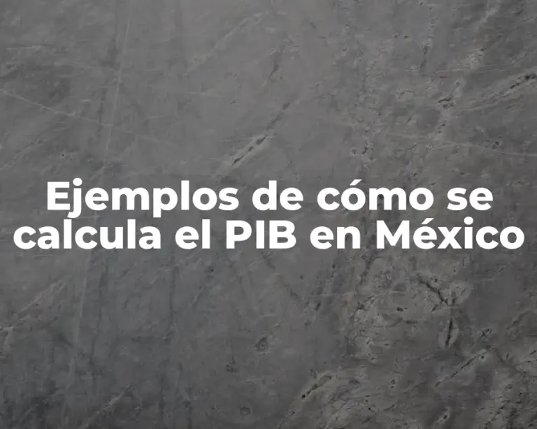 Ejemplos de cómo se calcula el PIB en México