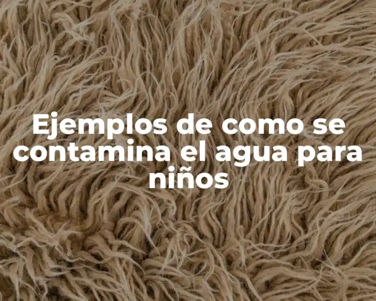 Ejemplos de como se contamina el agua para niños