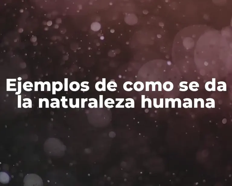 Ejemplos de como se da la naturaleza humana