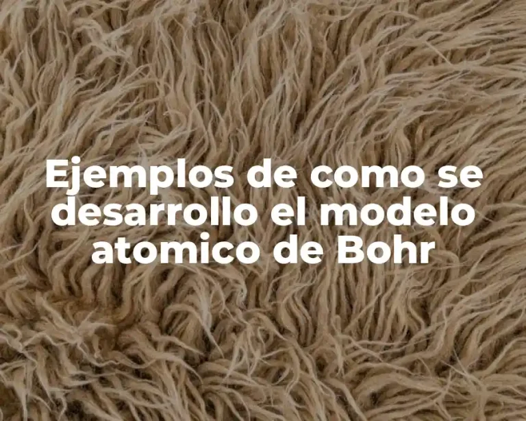 Ejemplos de como se desarrollo el modelo atomico de Bohr