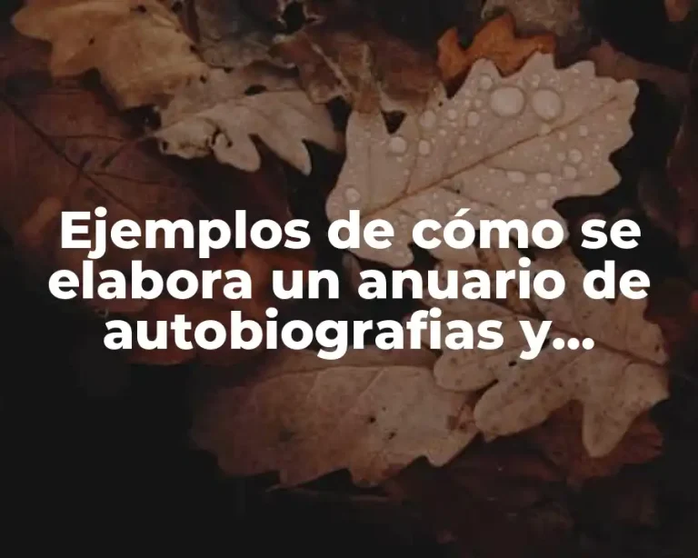 Ejemplos de cómo se elabora un anuario de autobiografias y Significado
