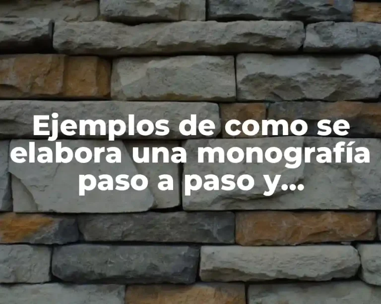 Ejemplos de como se elabora una monografía paso a paso y Significado