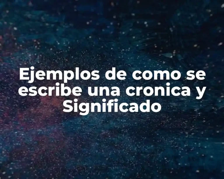 Ejemplos de como se escribe una cronica y Significado