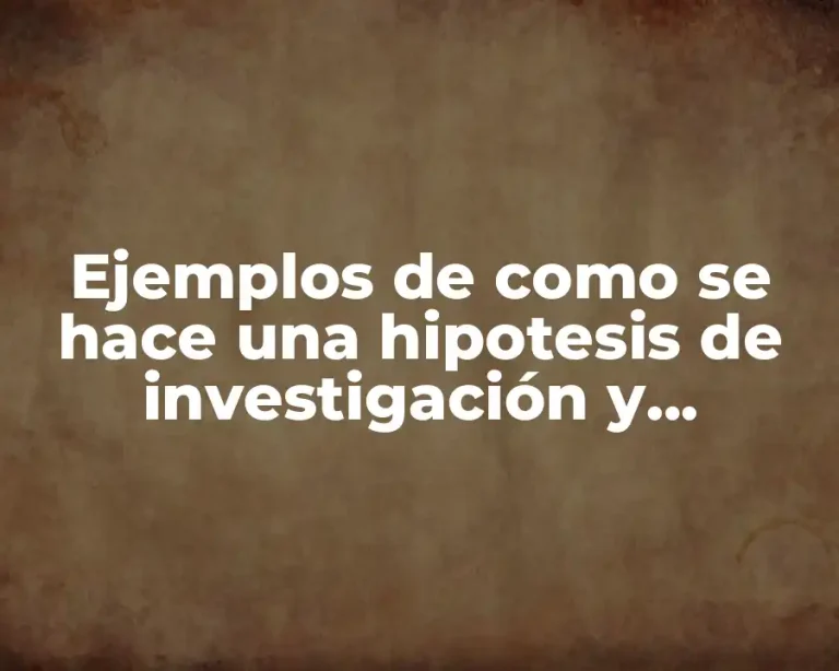 Ejemplos de como se hace una hipotesis de investigación y Significado