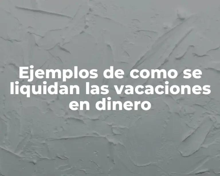 Ejemplos de como se liquidan las vacaciones en dinero