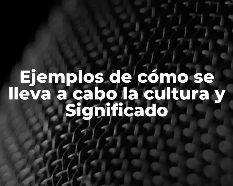 Ejemplos de cómo se lleva a cabo la cultura y Significado