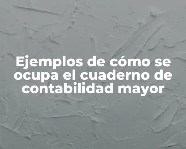 Ejemplos de cómo se ocupa el cuaderno de contabilidad mayor