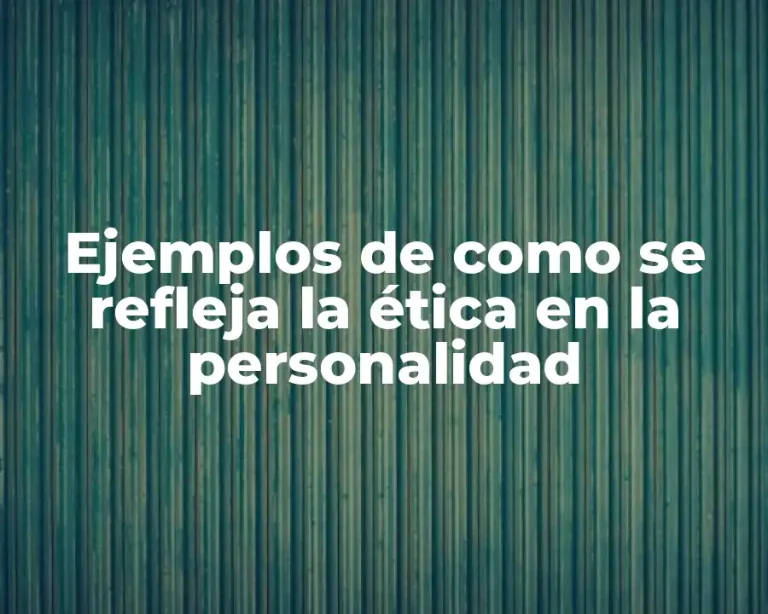 Ejemplos de como se refleja la ética en la personalidad