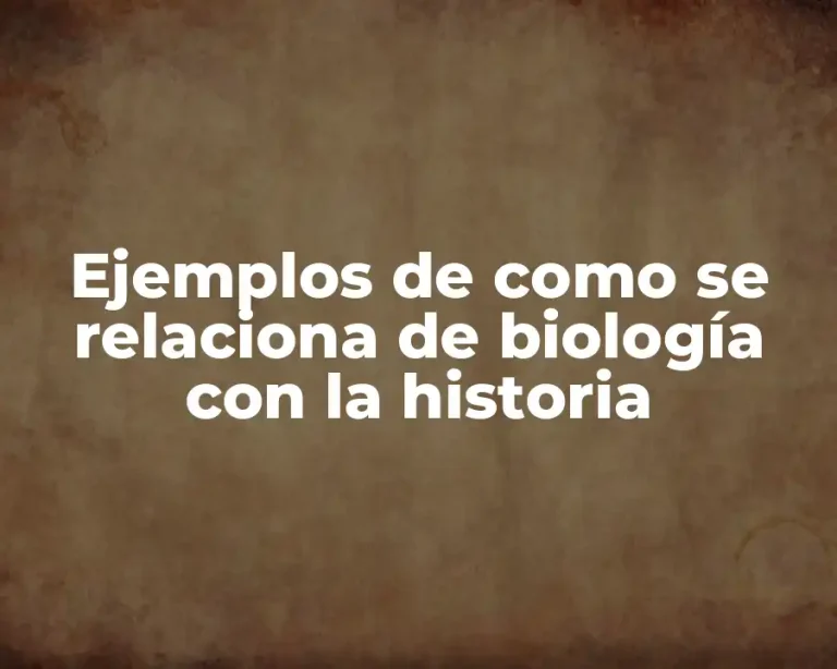 Ejemplos de como se relaciona de biología con la historia