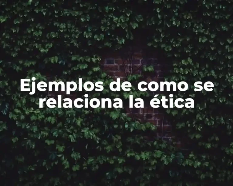 Ejemplos de como se relaciona la ética