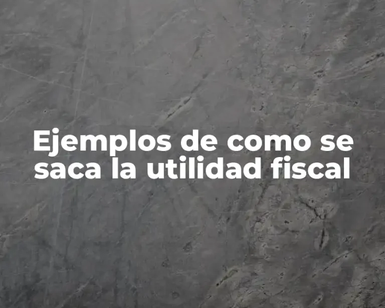 Ejemplos de como se saca la utilidad fiscal