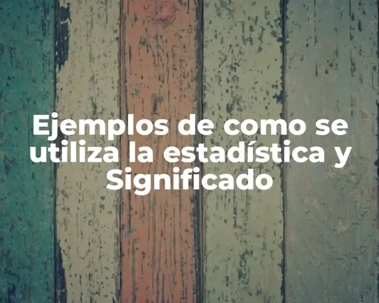Ejemplos de como se utiliza la estadística y Significado